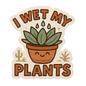 I Wet My Plants Sticker